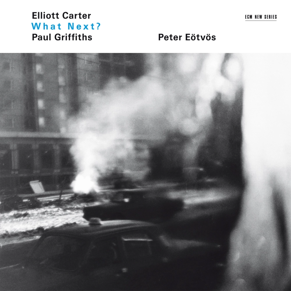 Elliott Carter / Paul Griffiths: What Next?